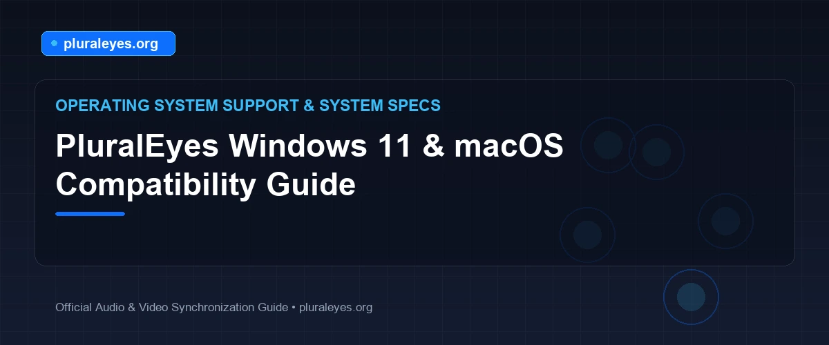 PluralEyes Windows 11 & macOS Compatibility Guide - pluraleyes.org